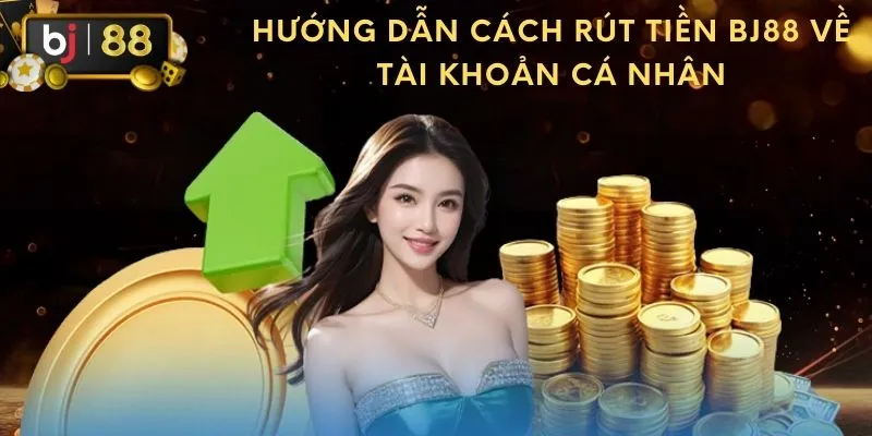 Rút tiền từ BJ88 cực kỳ dễ dàng và nhanh chóng